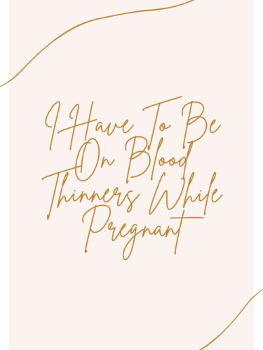I Have To Be On Blood Thinners While Pregnant