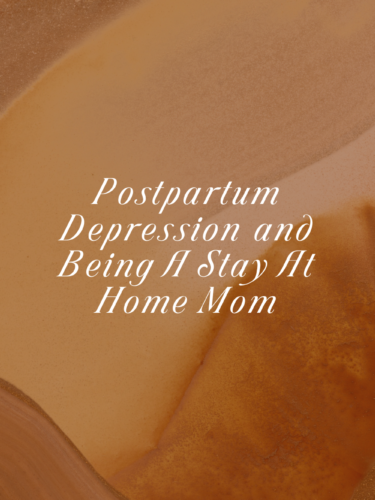 Postpartum Depression and Being A Stay At Home Mom